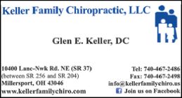 Advertisement: Keller Family Chiropractic, LLC, Glen E. Keller, DC. 10400 Lanc-Nwk Rd. NE (SR 37), between SR 256 and SR 204, Millersport, OH 43046. Tel 740-467-2486, fax 740-467-2498. info@kellerfamilychiro.us, www.kellerfamilychiro.com. Join us on Facebook.